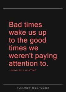 bad times wake us up