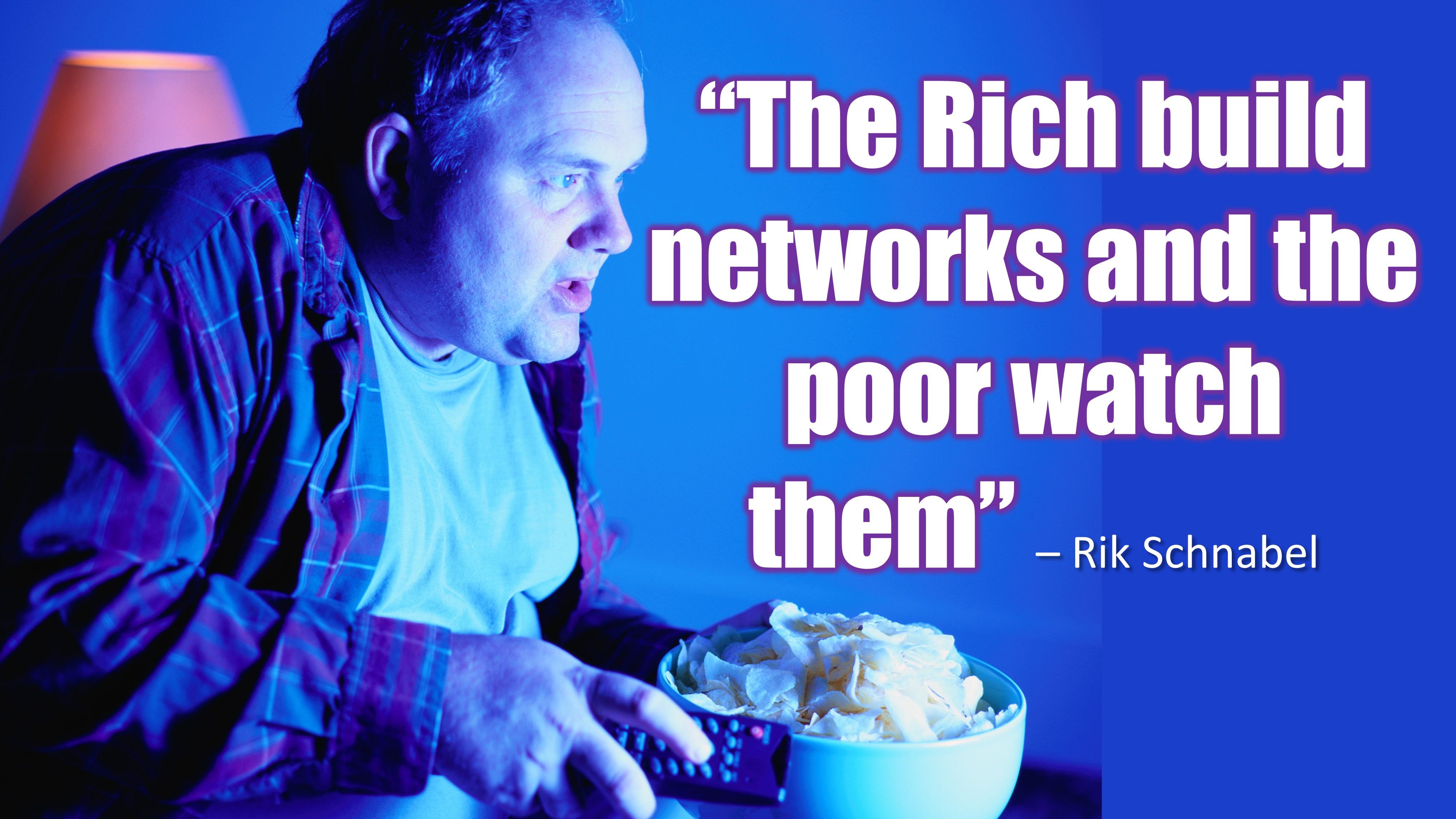 the rich build networks and the poor watch them