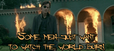some men just want to watch the world burn